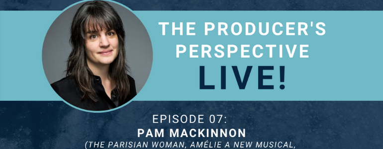 The Producer’s Perspective LIVE! Episode 7: Pam MacKinnon
