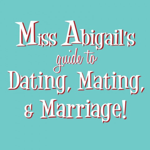 Miss Abigail’s Guide to Dating, Mating, & Marriage